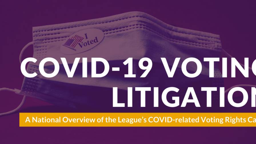 COVID-19 Voting Litigation: a national overview of the League's COVID-related cases