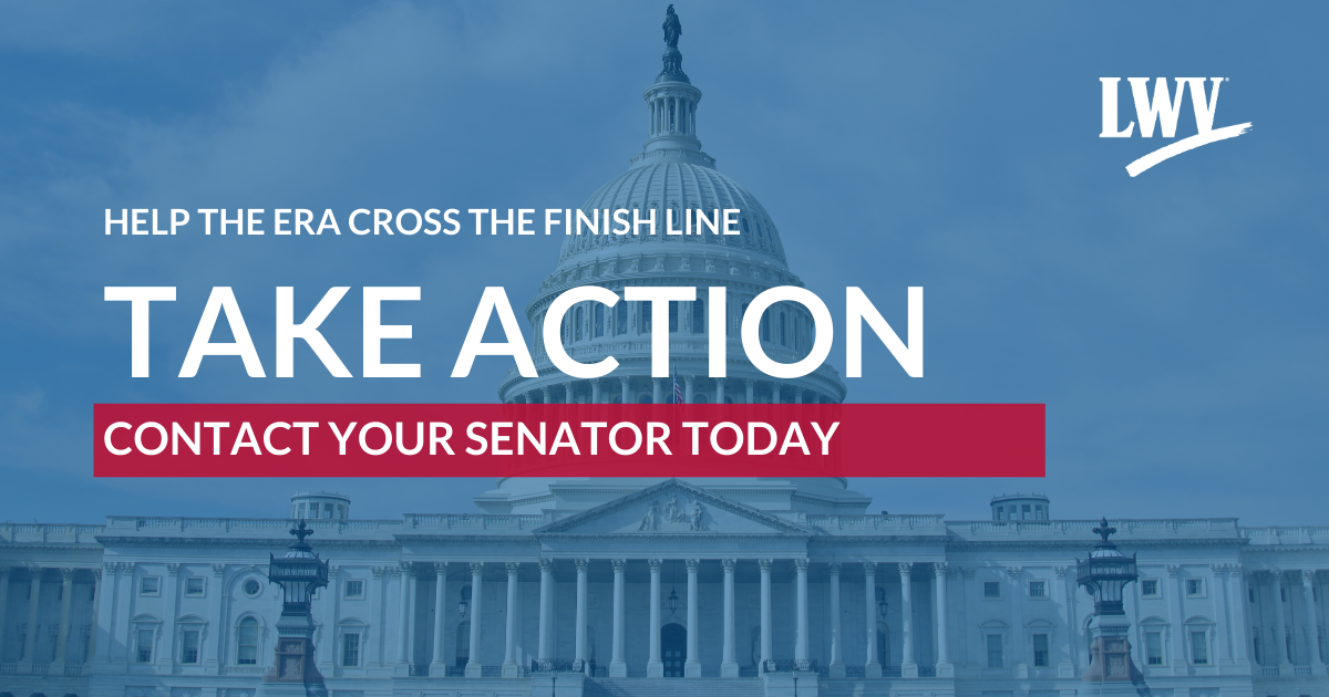 ERA Senate Action Alert Graphic Help the ERA Cross the Finish Line. Take Action. Contact your Senator today.