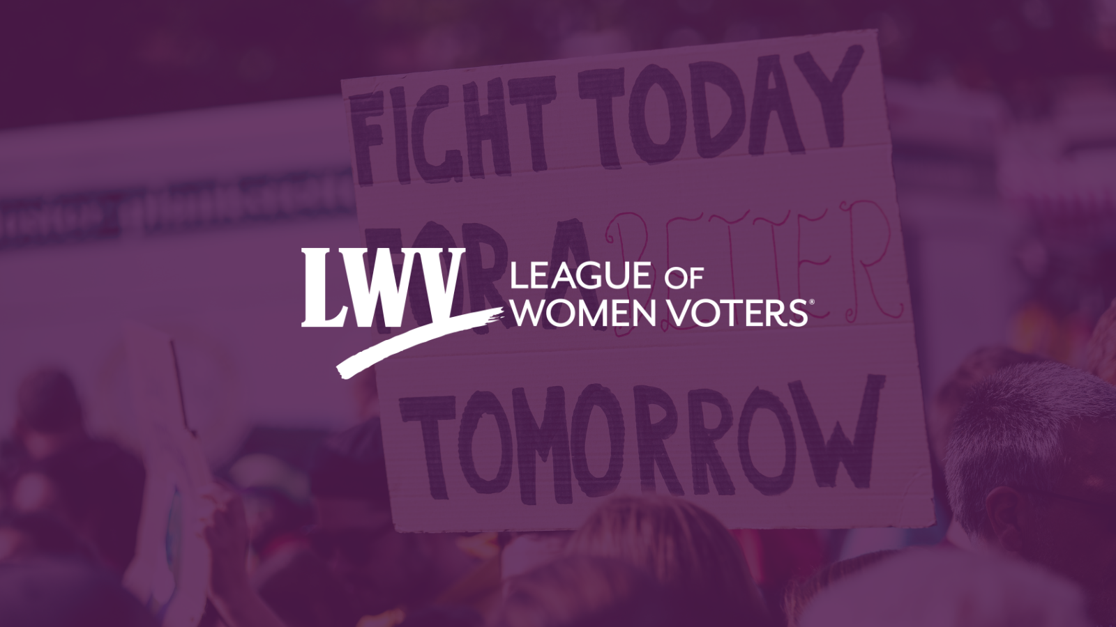 Photo of a person holding a sign that says "Fight Today for a Better Tomorrow" with a purple overlay and the LWV logo centered