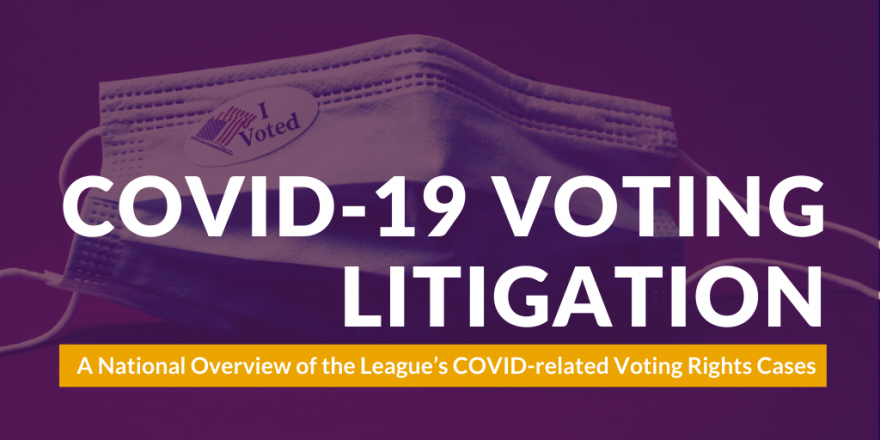 COVID-19 Voting Litigation: a national overview of the League's COVID-related cases