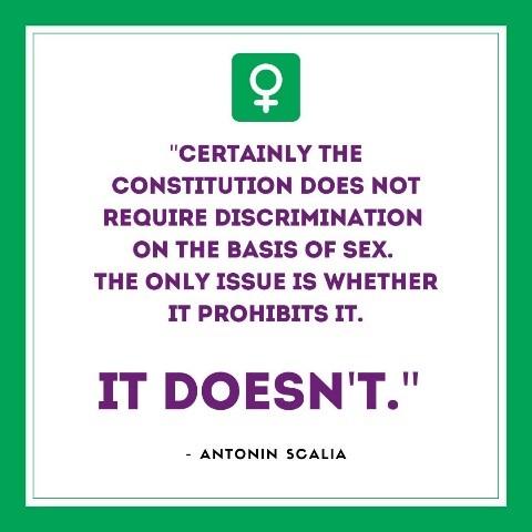 "Certainly the Constitution does not require discrimination on the basis of sex. The only issue is whether it prohibits it. It doesn't." - Justice Antonin Scalia