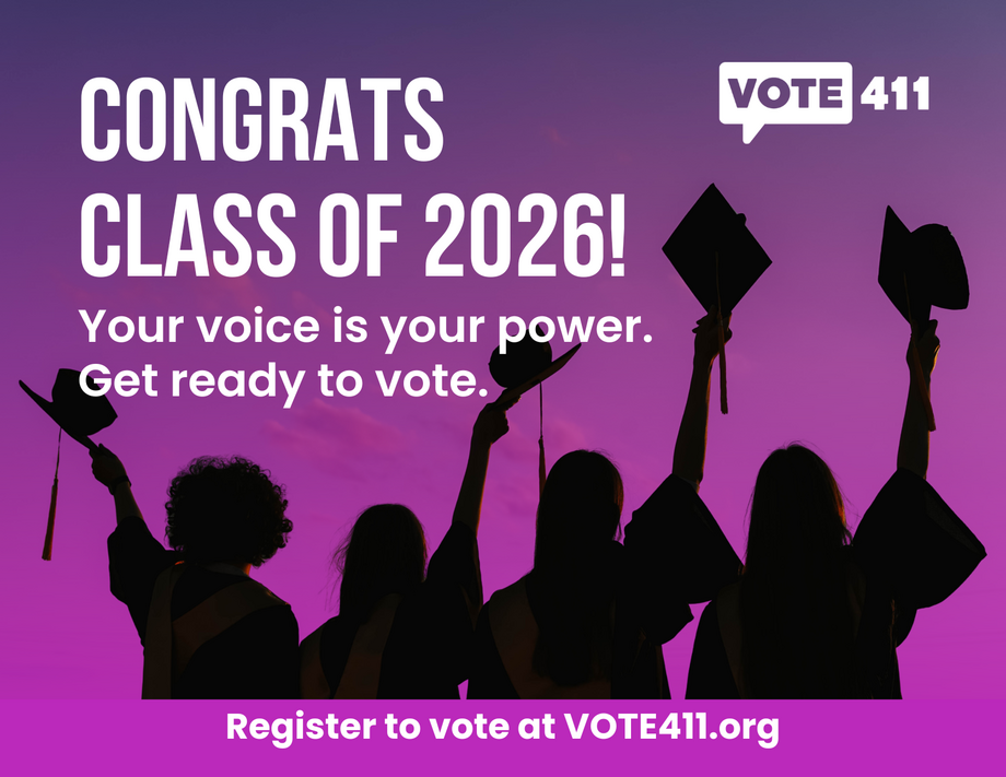 Congrats, class of 2026! Your voice is your power. Get ready to vote. Register to vote at VOTE411.org