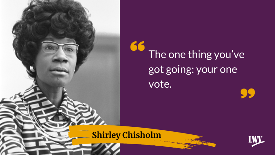 "The one thing you've got going: your one vote." - Shirley Chisholm